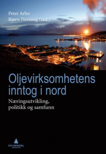 Oljevirksomhetens inntog i nord av Peter Arbo og Bjørn Hersoug (Innbundet)