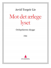 Mot det ærlege lyset: ordspelarens skygge av Arvid Torgeir Lie (Ebok)