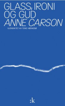 Glass, ironi og Gud av Anne Carson (Heftet)