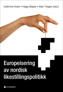 Europeisering av nordisk likestillingspolitikk av Cathrine Holst, Hege Skjeie og Mari Teigen (Heftet)