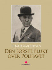 Den første flukt over Polhavet av Roald Amundsen og Lincoln Ellsworth (Ebok)