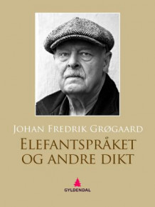 Elefantspråket & andre dikt av Johan Fredrik Grøgaard (Ebok)