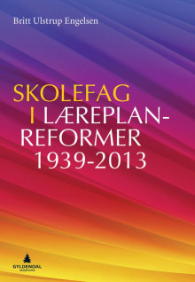 Skolefag i læreplanreformer 1939-2013 av Britt Ulstrup Engelsen (Heftet)