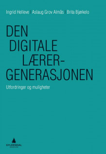 Den digitale lærergenerasjonen av Ingrid Helleve, Aslaug Grov Almås og Brita Bjørkelo (Heftet)