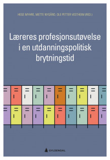 Læreres profesjonsutøvelse i en utdanningspolitisk brytningstid av Hege Myhre, Mette Nygård og Ole Petter Vestheim (Heftet)