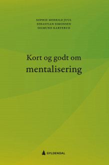 Kort og godt om mentalisering av Sophie Merrild Juul, Sebastian Simonsen og Sigmund Karterud (Ebok)