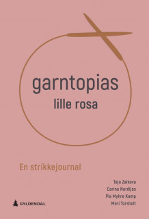Garntopias lille rosa : en strikkejournal av Taja Zaikova, Pia Myhre Kamp, Mari Torsholt og Carina Nordljos (Dagbok)