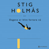 Dagene er blitt fortere nå av Stig Holmås (Nedlastbar lydbok)