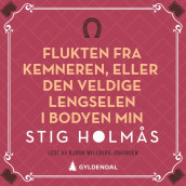 Flukten fra kemneren, eller Den veldige lengselen i bodyen min av Stig Holmås (Nedlastbar lydbok)