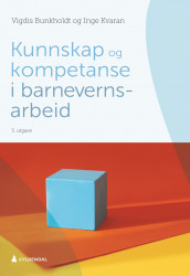 Kunnskap og kompetanse i barnevernsarbeid av Vigdis Bunkholdt og Inge Kvaran (Ebok)