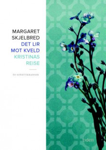 Det lir mot kveld ; Kristinas reise : to sonettkranser av Margaret Skjelbred (Innbundet)