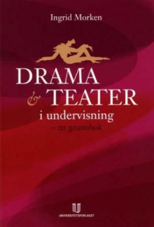 Drama og teater i undervisning av Ingrid Morken (Heftet)