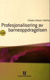 Profesjonalisering av barneoppdragelsen av Vibeke Glaser Holthe (Heftet)