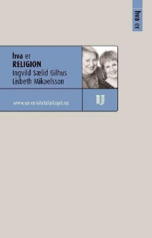 Hva er religion av Ingvild Sælid Gilhus og Lisbeth Mikaelsson (Heftet)