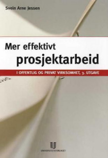 Mer effektivt prosjektarbeid i offentlig og privat virksomhet av Svein Arne Jessen (Heftet)