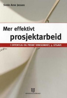Mer effektivt prosjektarbeid i offentlig og privat virksomhet av Svein Arne Jessen (Heftet)