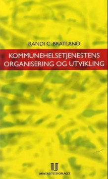 Kommunehelsetjenestens organisering og utvikling av Randi C. Bratland (Heftet)