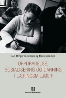Oppdragelse, danning og sosialisering i læringsmiljøer av Jan-Birger Johansen og Dion Sommer (Heftet)