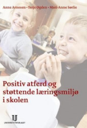 Positiv atferd og støttende læringsmiljø av Anne Arnesen, Terje Ogden og Mari-Anne Sørlie (Heftet)