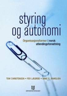 Styring og autonomi av Tom Christensen, Per Lægreid og Arne R. Ramslien (Heftet)