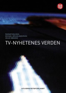 TV-nyhetenes verden av Ragnar Waldahl, Michael Bruun Andersen og Helge Rønning (Heftet)