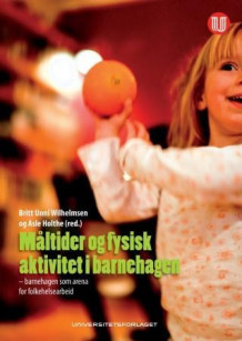 Måltider og fysisk aktivitet i barnehagen av Britt Unni Wilhelmsen og Asle Holthe (Heftet)