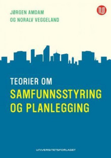 Teorier om samfunnsstyring og planlegging av Jørgen Amdam og Noralv Veggeland (Heftet)
