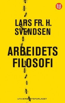 Arbeidets filosofi av Lars Fr.H. Svendsen (Heftet)