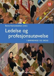Ledelse og profesjonsutøvelse i barnehage og skole av Bente Aamotsbakken (Heftet)