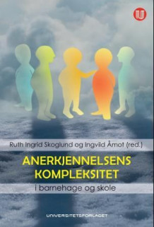 Anerkjennelsens kompleksitet i barnehage og skole av Ingvild Åmot og Ruth Ingrid Skoglund (Heftet)