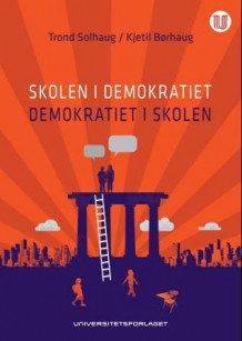 Skolen i demokratiet - demokratiet i skolen av Trond Solhaug og Kjetil Børhaug (Heftet)