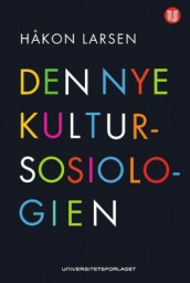 Den nye kultursosiologien av Håkon Larsen (Heftet)
