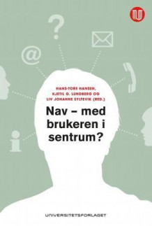 Nav - med brukeren i sentrum? av Hans-Tore Hansen, Kjetil G. Lundberg og Liv Johanne Syltevik (Heftet)