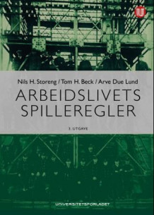 Arbeidslivets spilleregler av Nils H. Storeng, Tom H. Beck og Arve Due Lund (Innbundet)