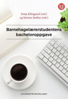 Barnehagelærerstudentens bacheloroppgave av Sonja Kibsgaard og Morten Sæther (Heftet)