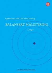 Balansert målstyring av Kjell Gunnar Hoff og Per Aksel Holving (Innbundet)