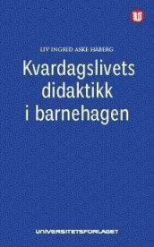 Kvardagslivets didaktikk i barnehagen av Liv Ingrid Aske Håberg (Heftet)