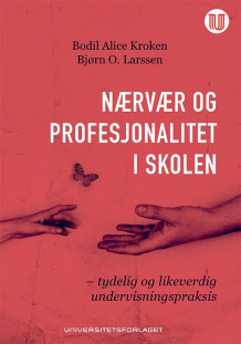 Nærvær og profesjonalitet i skolen av Bodil Alice Kroken og Bjørn O. Larssen (Heftet)