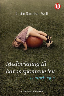 Medvirkning til barns spontane lek - i barnehagen av Kristin Danielsen Wolf (Heftet)