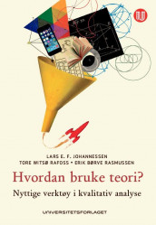 Hvordan bruke teori? av Lars E.F. Johannessen, Tore Witsø Rafoss og Erik Børve Rasmussen (Heftet)