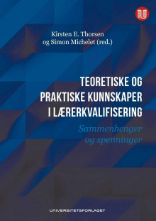 Teoretiske og praktiske kunnskaper i lærerkvalifisering av Kirsten E. Thorsen og Simon Michelet (Heftet)