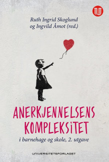 Anerkjennelsens kompleksitet i barnehage og skole av Ruth Ingrid Skoglund og Ingvild Åmot (Heftet)