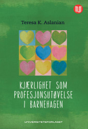 Kjærlighet som profesjonsutøvelse i barnehagen av Teresa K. Aslanian (Ebok)