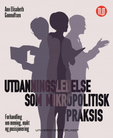 Utdanningsledelse som mikropolitisk praksis av Ann Elisabeth Gunnulfsen (Ebok)