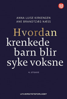 Hvordan krenkede barn blir syke voksne av Anna Luise Kirkengen og Ane Brandtzæg Næss (Heftet)