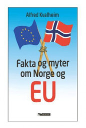 Fakta og myter om Norge og EU av Alfred Kvalheim (Innbundet)