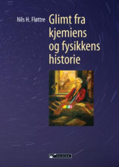 Glimt fra kjemiens og fysikkens historie av Nils H. Fløttre (Heftet)