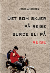 Det som skjer på reise, burde bli på reise av Jonas Andersen (Heftet)