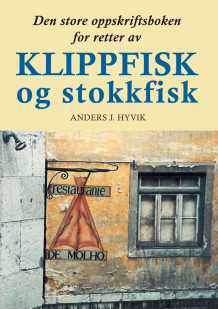 Den store oppskriftsboken for retter av klippfisk og stokkfisk av Anders J. Hyvik (Innbundet)