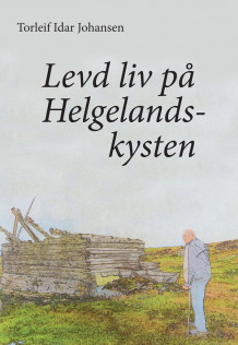 Levd liv på Helgelandskysten av Torleif Idar Johansen (Innbundet)